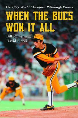 When the Bucs Won It All: The 1979 World Champion Pittsburgh Pirates by David Finoli, Bill Ranier