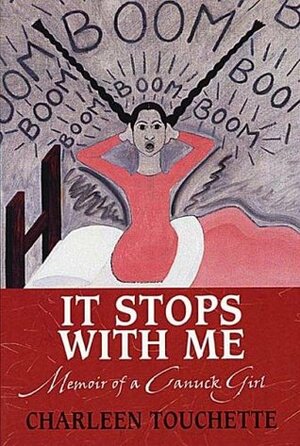 It Stops with Me: Memoir of a Canuck Girl by Charleen Touchette
