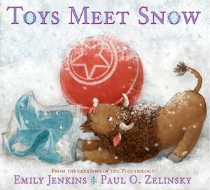 Toys Meet Snow: Being the Wintertime Adventures of a Curious Stuffed Buffalo, a Sensitive Plush Stingray, and a Book-loving Rubber Ball by Emily Jenkins, Paul O. Zelinsky