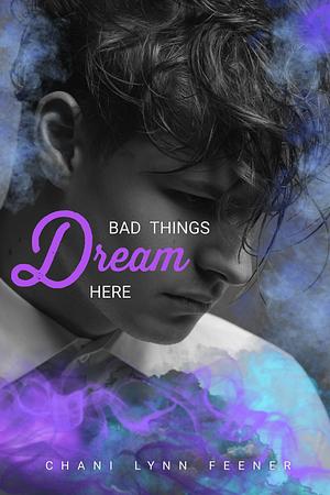 Bad Things Dream Here by Chani Lynn Feener