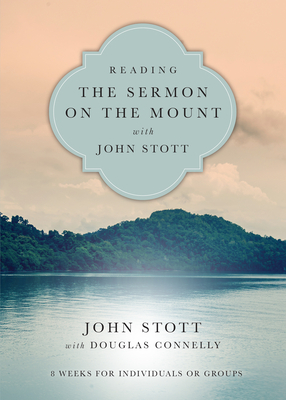 Reading the Sermon on the Mount with John Stott: 8 Weeks for Individuals or Groups by John Stott