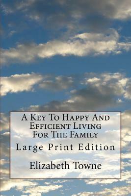 A Key To Happy And Efficient Living For The Family: Large Print Edition by Elizabeth Towne