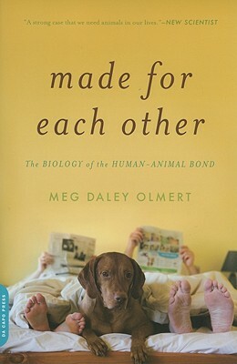 Made for Each Other: The Biology of the Human-Animal Bond by Meg Daley Olmert