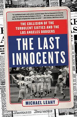 The Last Innocents: The Collision of the Turbulent Sixties and the Los Angeles Dodgers by Michael Leahy