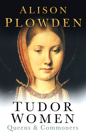 Tudor Women: Queens & Commoners by Alison Plowden