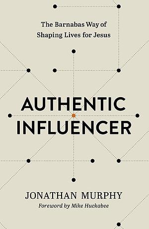 Authentic Influencer: The Barnabas Way of Shaping Lives for Jesus by Jonathan Murphy