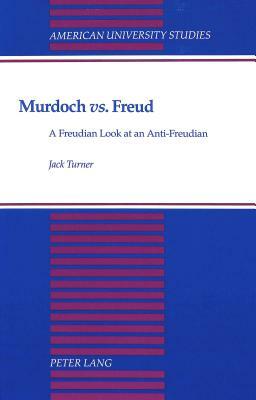 Murdoch vs. Freud: A Freudian Look at an Anti-Freudian by Jack Turner