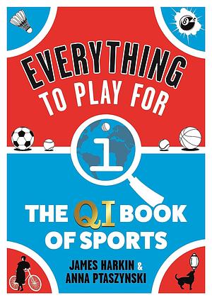 Everything to Play For: The QI Book of Sports by Anna Ptaszynski, James Harkin