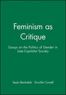 Feminism as Critique: Essays on the Politics of Gender in Late-Capitalist Society by Drucilla Cornell, Seyla Benhabib