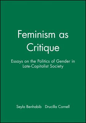 Feminism as Critique: Essays on the Politics of Gender in Late-Capitalist Society by Drucilla Cornell, Seyla Benhabib