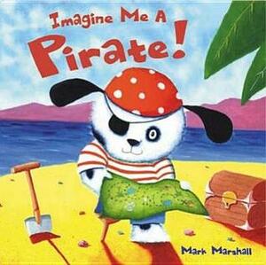 Imagine Me A Pirate by Mark Marshall