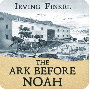 The Ark Before Noah: Decoding the Story of the Flood by Irving Finkel