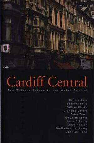 Cardiff Central by Peter Finch, John Williams, Francesca Rhydderch, Lloyd Robson, Gwyneth Lewis, Kaite O'Reilly, Gillian Clarke, Grahame Davies