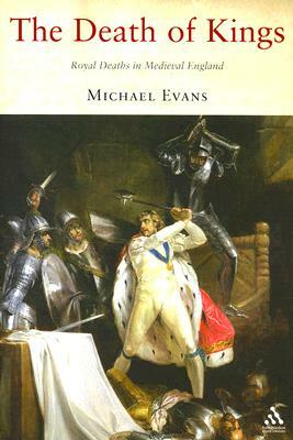 The Death of Kings: Royal Deaths in Medieval England by Michael R. Evans