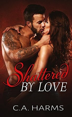 Shattered by Love by C.A. Harms