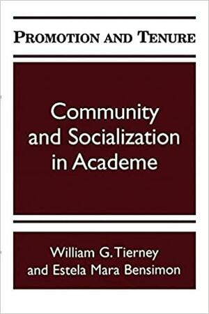 Promotion and Tenure: Community and Socialization in Academe by William G. Tierney, Estela Mara Bensimon