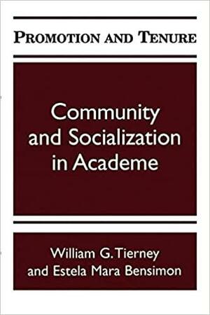 Promotion and Tenure: Community and Socialization in Academe by Estela Mara Bensimon, William G. Tierney