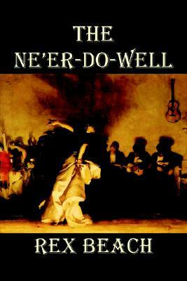 The Ne'er-Do-Well by Rex Beach, Fiction by Rex Beach