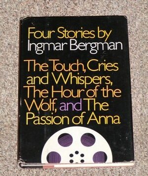 Four Stories: The Touch / Cries and Whispers / The Hour of the Wolf / The Passion of Anna by Ingmar Bergman