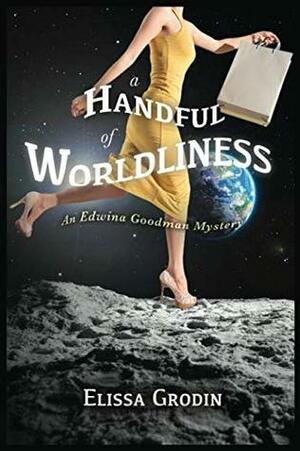 A Handful of Worldliness: An Edwina Goodman Mystery by Elissa Grodin