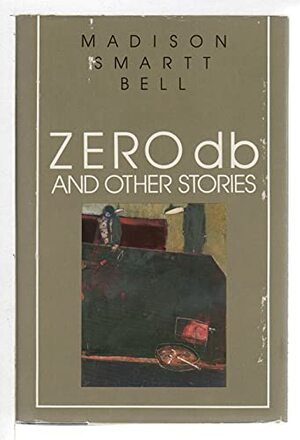 Zero DB and Other Stories by Madison Smartt Bell