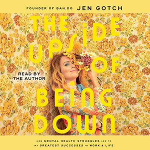 The Upside of Being Down: How Mental Health Struggles Led to My Greatest Successes in Work and Life by Jen Gotch