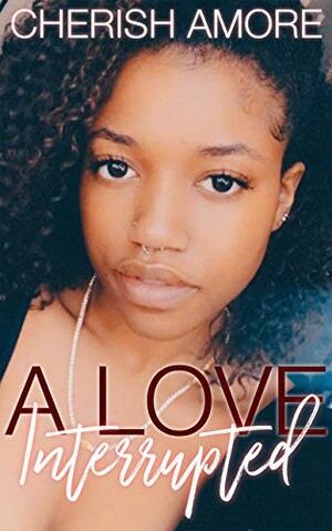 A Love Interrupted by Cherish Amore, Teairrah Reid