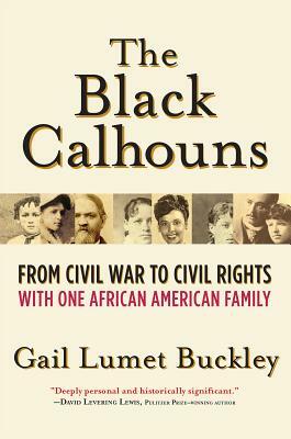 The Black Calhouns: From Civil War to Civil Rights with One African American Family by Gail Lumet Buckley