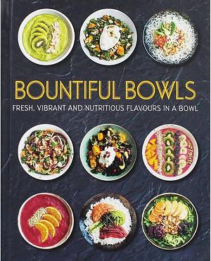 Bountiful Bowls: Fresh, Vibrant and Nutritious Flavours in a Bowl by Love Food Editors