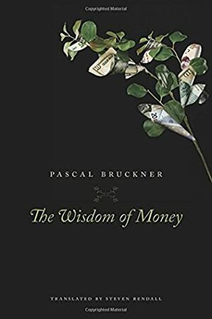 The Wisdom of Money by Pascal Bruckner, Steven Rendall