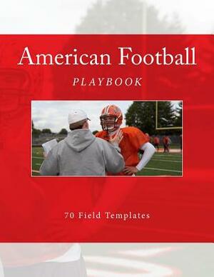American Football Playbook: 70 Field Templates by Richard B. Foster