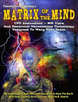 Matrix Of The Mind: UFO Abductions - MK Ultra - And Electronic Harassment Technology Designed To Warp Your Brain by Scott Corrales, Sean Casteel, Tim R. Swartz