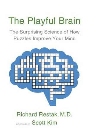 The Playful Brain: The Surprising Science of How Puzzles Improve Your Mind by Richard Restak, Scott Kim