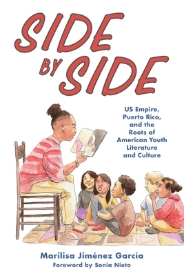 Side by Side: Us Empire, Puerto Rico, and the Roots of American Youth Literature and Culture by Marilisa Jiménez García