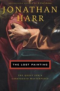 The Lost Painting: The Quest for a Caravaggio Masterpiece by Jonathan Harr