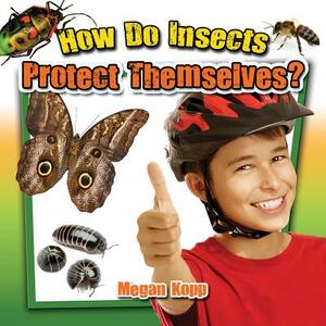 How Do Insects Protect Themselves? by Megan Kopp