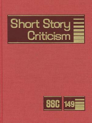Short Story Criticism, Volume 149: Criticism of the Works of Short Fiction Writers by 