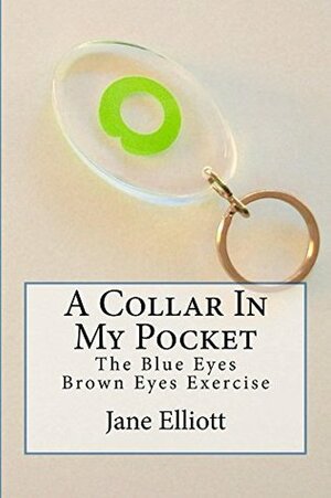 A Collar In My Pocket: The Blue Eyes Brown Eyes Exercise by Jane Elliott