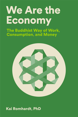 We Are the Economy: The Buddhist Way of Work, Consumption, and Money by Kai Romhardt, Christine Welter