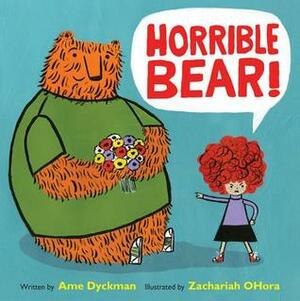 Horrible Bear! by Ame Dyckman, Zachariah OHora