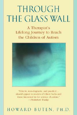 Through the Glass Wall: A Therapist's Lifelong Journey to Reach the Children of Autism by Howard Buten