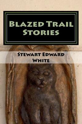 Blazed Trail Stories by Stewart Edward White