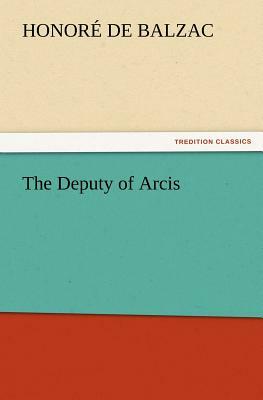 The Deputy of Arcis by Honoré de Balzac