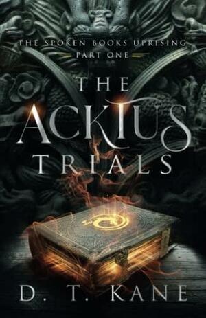 The Acktus Trials by D.T. Kane