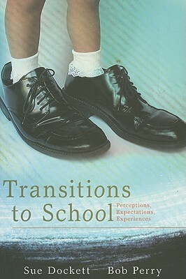 Transitions to School: Perceptions, Expectations, Experiences by Bob Perry, Sue Dockett