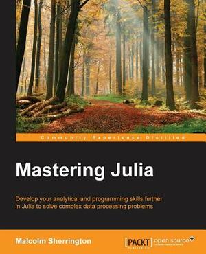 Mastering Julia by Malcolm Sherrington