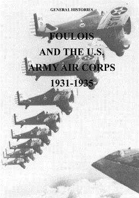 Foulois and the U.S. Army Air Corps 1931-1935 by U. S. Air Force, Office of Air Force History