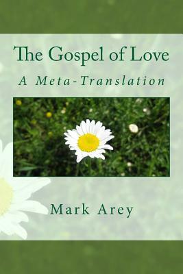 The Gospel of Love: A Meta-Translation by Mark Arey