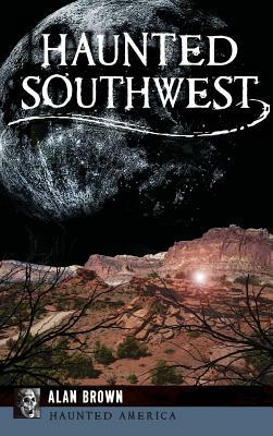 Haunted Southwest by Alan Brown