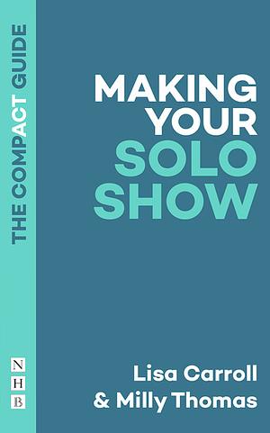 Making Your Solo Show by Milly Thomas, Lisa Carroll